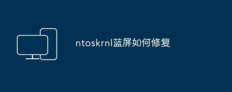 ntoskrnl蓝屏如何修复