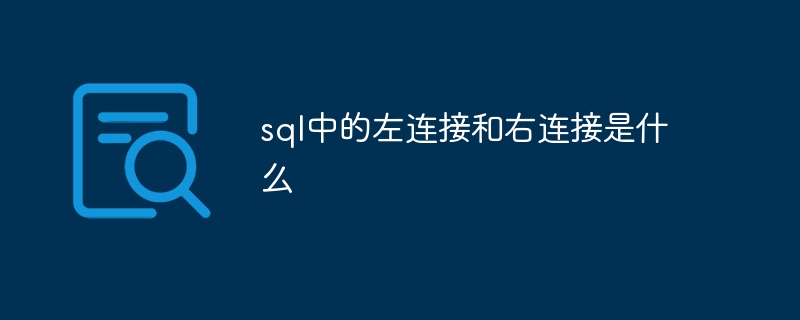 sql中的左连接和右连接是什么