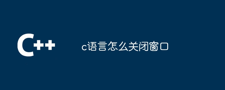 c语言怎么关闭窗口