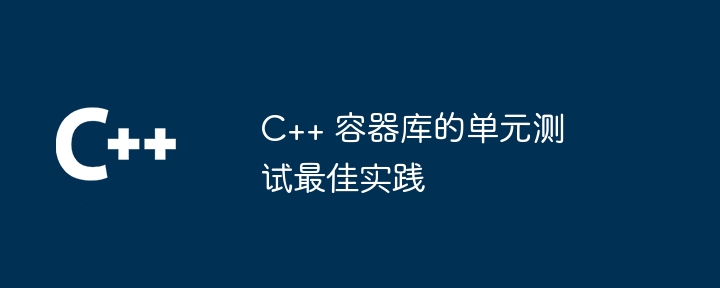 C++ 容器库的单元测试最佳实践