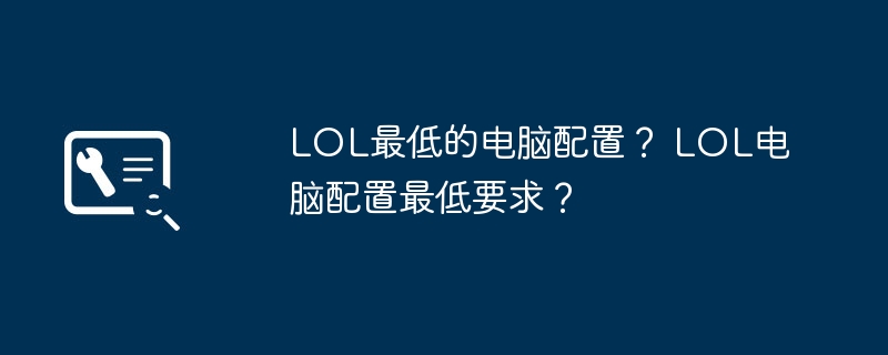 LOL最低的电脑配置？ LOL电脑配置最低要求？