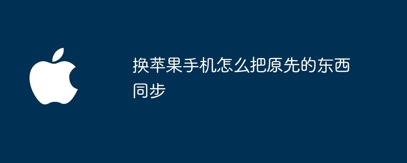 换苹果手机怎么把原先的东西同步