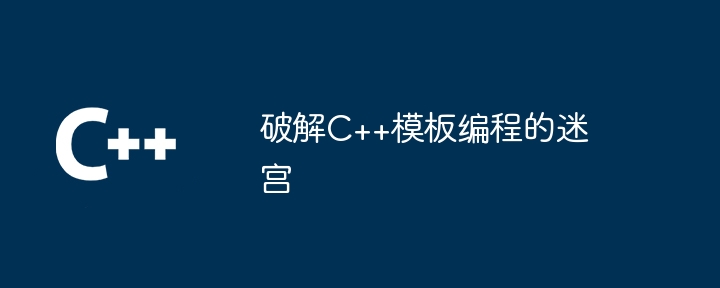 破解C++模板编程的迷宫