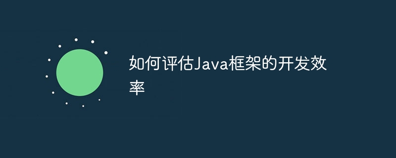 如何评估Java框架的开发效率