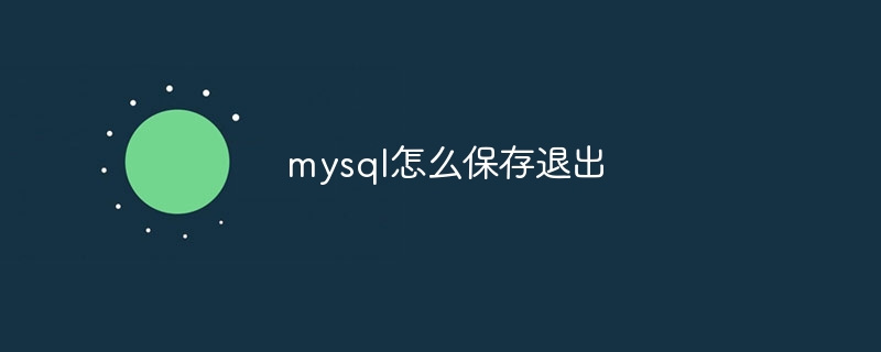 mysql怎么保存退出