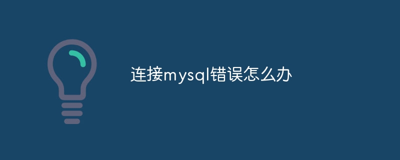 连接mysql错误怎么办