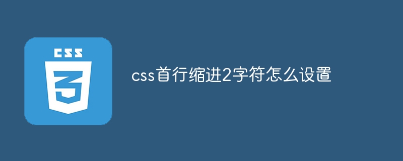 css首行缩进2字符怎么设置