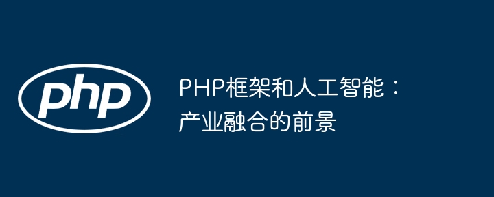 PHP框架和人工智能：产业融合的前景