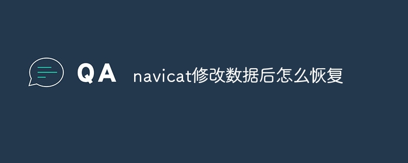 navicat修改数据后怎么恢复