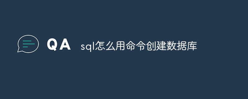 sql怎么用命令创建数据库