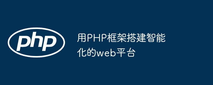 用PHP框架搭建智能化的web平台