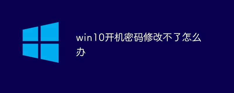 win10开机密码修改不了怎么办