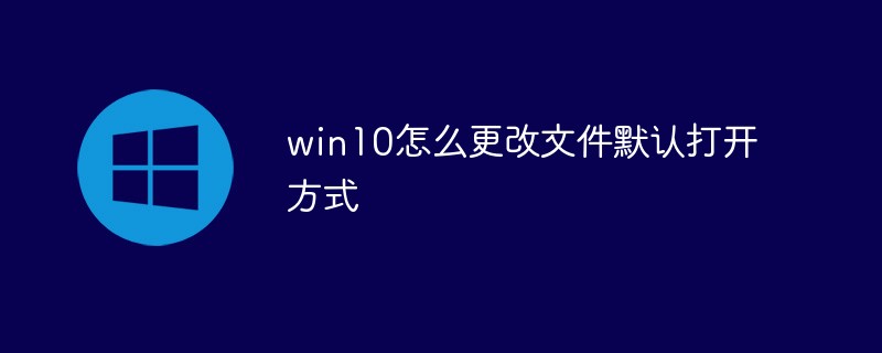 win10怎么更改文件默认打开方式