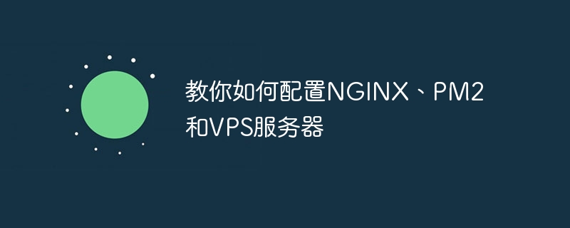 教你如何配置NGINX、PM2和VPS服务器