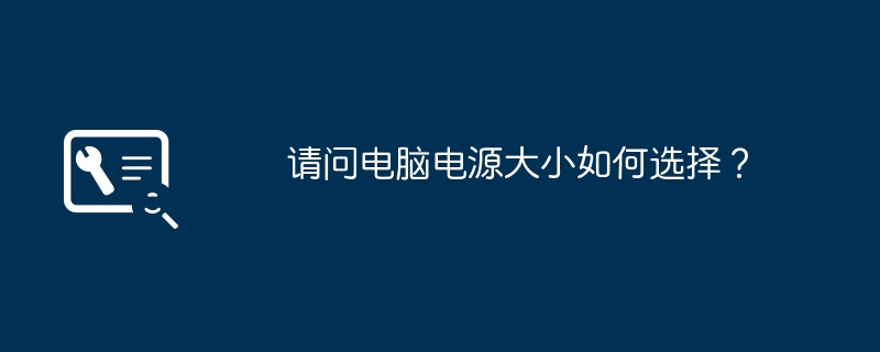 请问电脑电源大小如何选择？