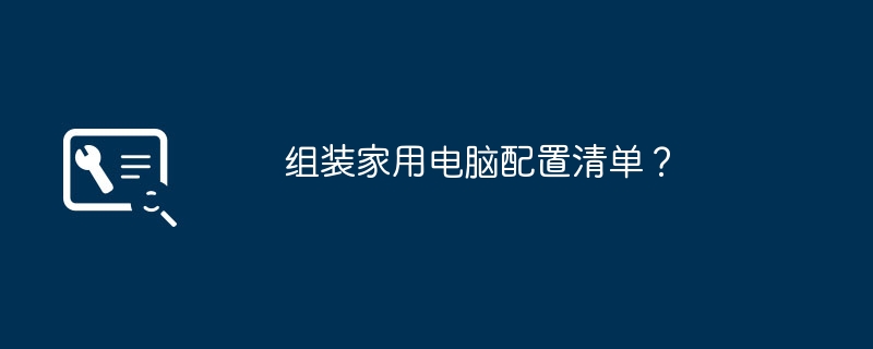 组装家用电脑配置清单？