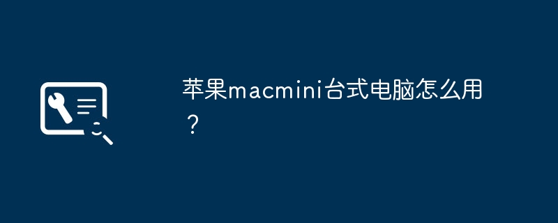 苹果macmini台式电脑怎么用？