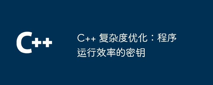 C++ 复杂度优化：程序运行效率的密钥