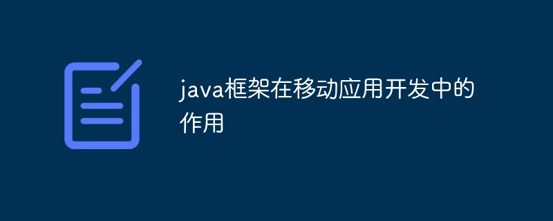 java框架在移动应用开发中的作用