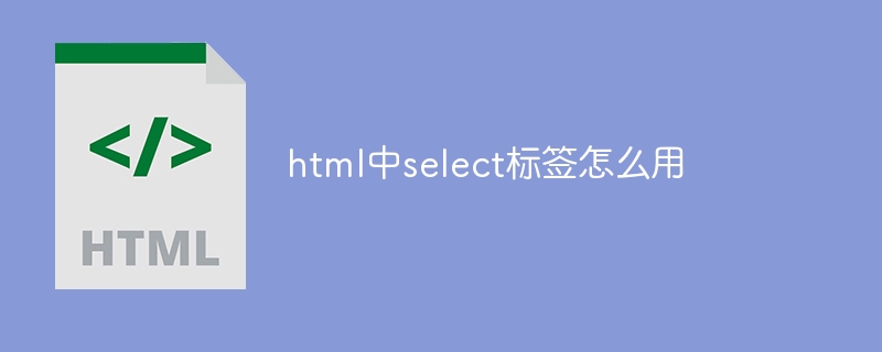 html中select标签怎么用