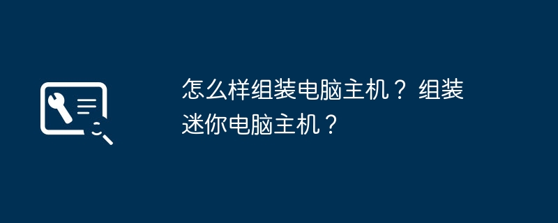 怎么样组装电脑主机？ 组装迷你电脑主机？