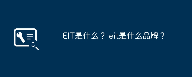 EIT是什么？ eit是什么品牌？