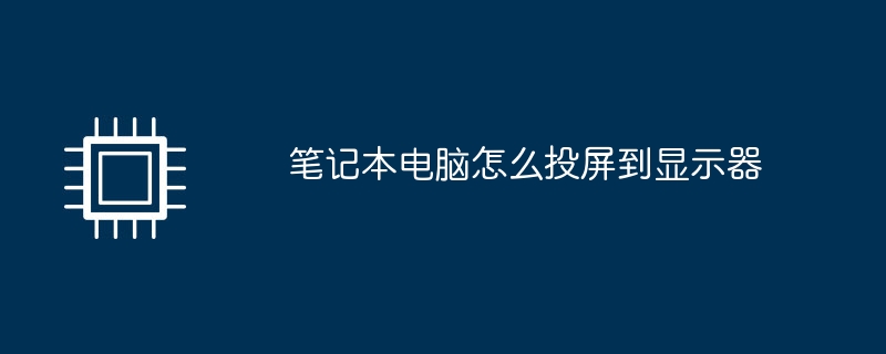 笔记本电脑怎么投屏到显示器