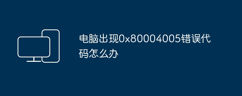 电脑出现0x80004005错误代码怎么办