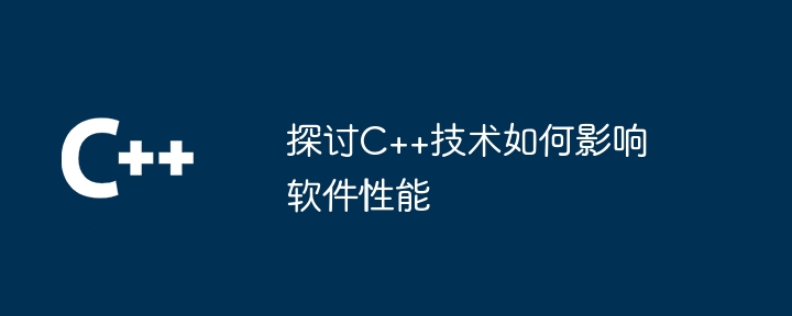 探讨C++技术如何影响软件性能