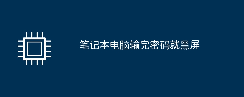 笔记本电脑输完密码就黑屏