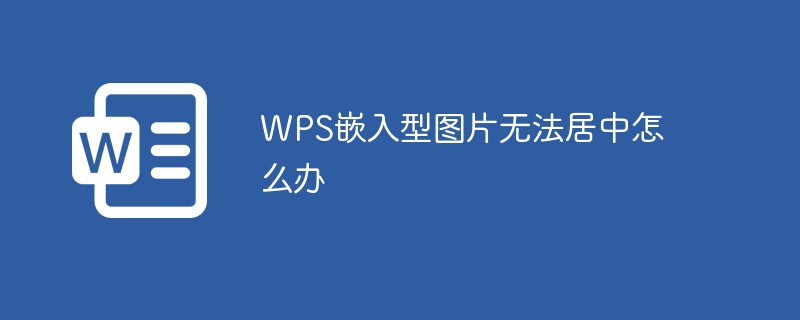 WPS嵌入型图片无法居中怎么办