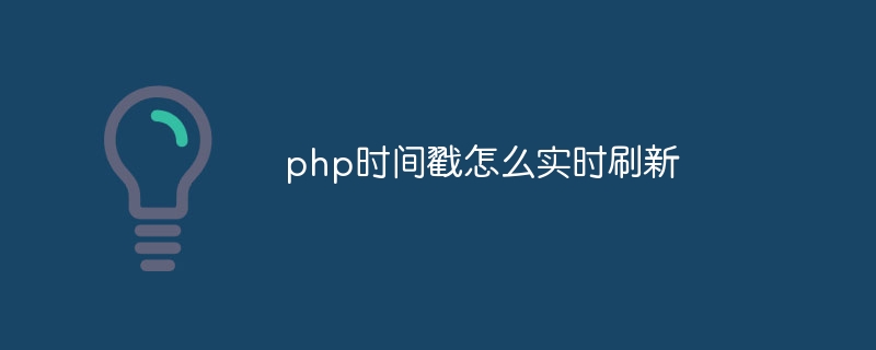 php时间戳怎么实时刷新