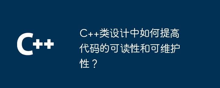 C++类设计中如何提高代码的可读性和可维护性？