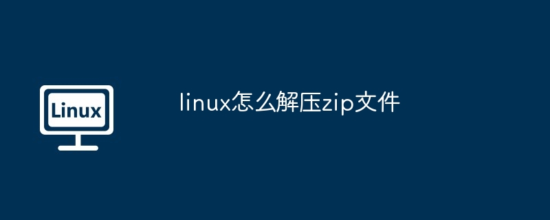 linux怎么解压zip文件