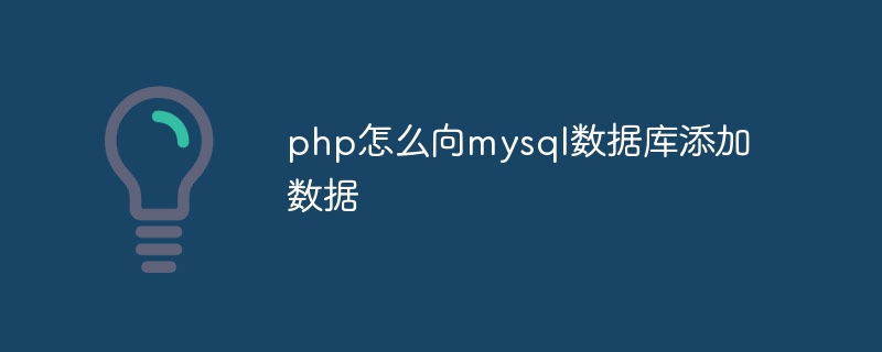 php怎么向mysql数据库添加数据