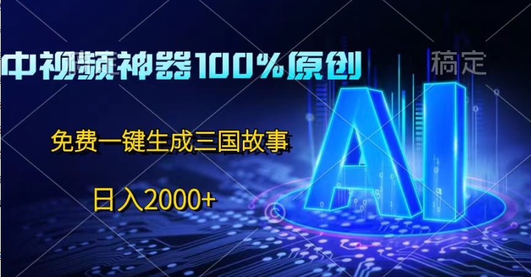 中视频神器100%过原创，免费AI一键生成三国故事