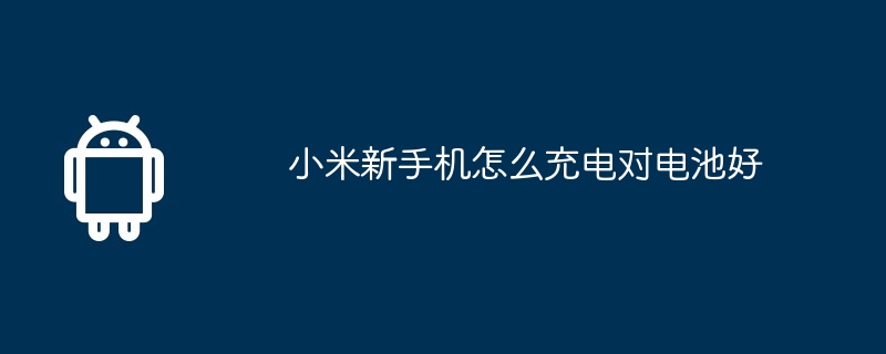 小米新手机怎么充电对电池好