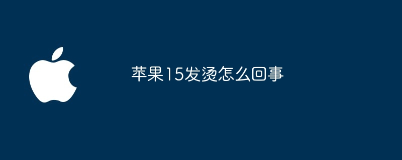 苹果15发烫怎么回事