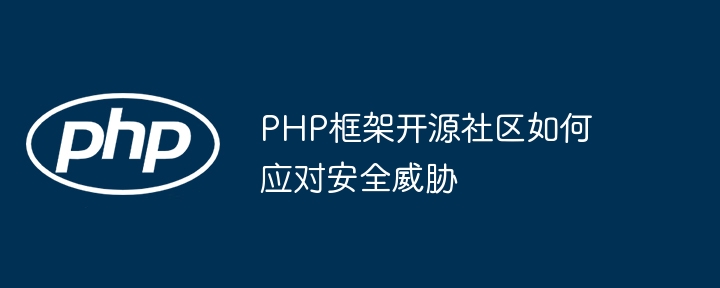 PHP框架开源社区如何应对安全威胁（开源.如何应对.框架.威胁.社区...）