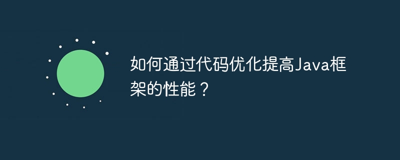 如何通过代码优化提高Java框架的性能？（框架.优化.性能.提高.代码...）