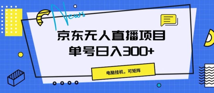 京东无人直播项目，电脑挂JI，可矩阵，单号日入一两张（单号,矩阵,两张,京东,直播....）