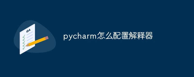 pycharm怎么配置解释器（解释.配置.pycharm...）