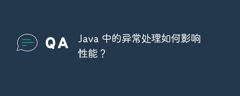 Java 中的异常处理如何影响性能？（异常.性能.影响.Java...）