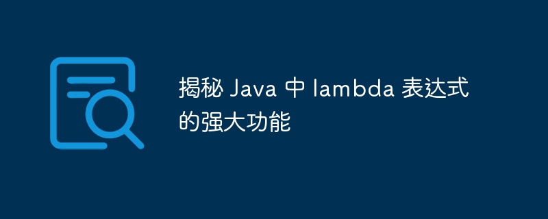 揭秘 Java 中 lambda 表达式的强大功能（表达式.揭秘.强大.功能.lambda...）