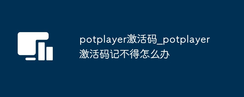 potplayer激活码_potplayer激活码记不得怎么办