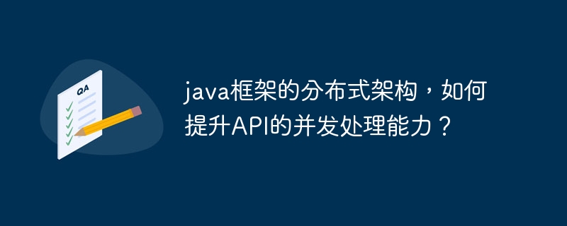 java框架的分布式架构，如何提升API的并发处理能力？（分布式.并发.架构.框架.提升...）