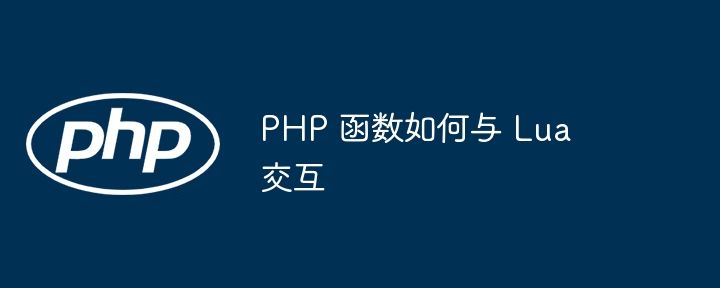 PHP 函数如何与 Lua 交互