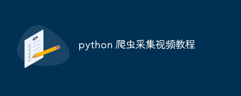 python 爬虫采集视频教程（爬虫.视频教程.采集.python...）