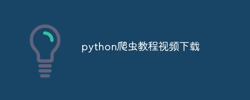 python爬虫教程视频下载（爬虫.视频下载.教程.python...）