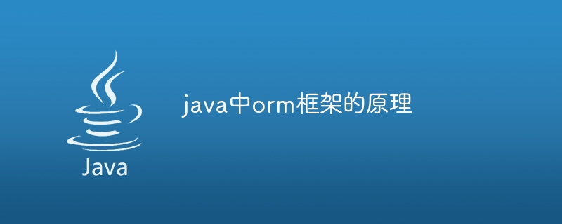 java中orm框架的原理（框架.原理.java.orm...）